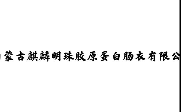 麒麟明珠,内蒙古肠衣,内蒙古胶原蛋白肠衣,内蒙古胶原蛋白,内蒙古胶原蛋白粉,内蒙古麒麟明珠胶原蛋白肠衣有限公司